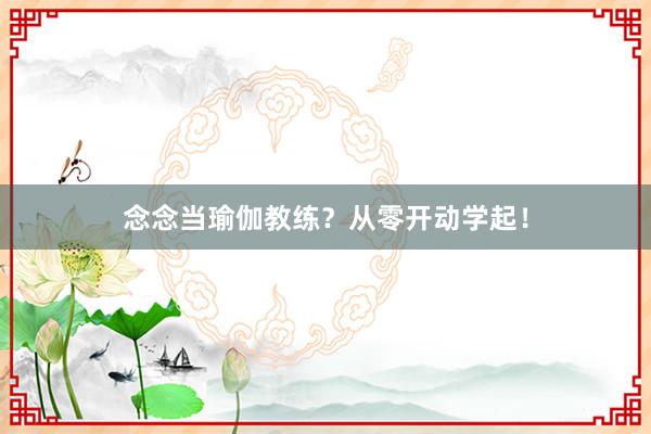 念念当瑜伽教练?从零开动学起!